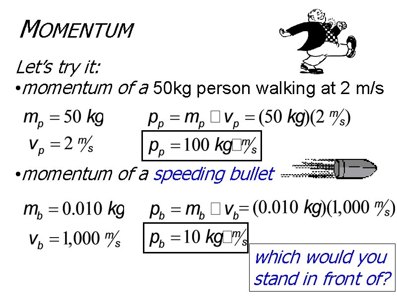 MOMENTUM Let’s try it: • momentum of a 50 kg person walking at 2