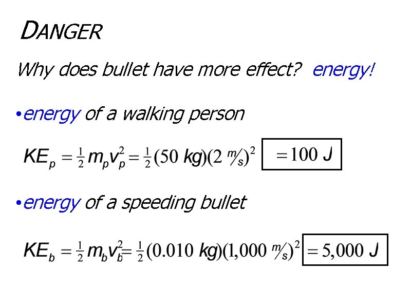 DANGER Why does bullet have more effect? energy! • energy of a walking person