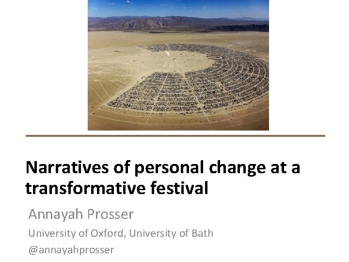 Narratives of personal change at a transformative festival Annayah Prosser University of Oxford, University