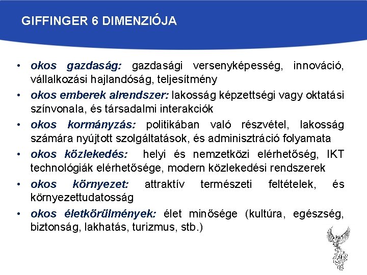 GIFFINGER 6 DIMENZIÓJA • okos gazdaság: gazdasági versenyképesség, innováció, vállalkozási hajlandóság, teljesítmény • okos