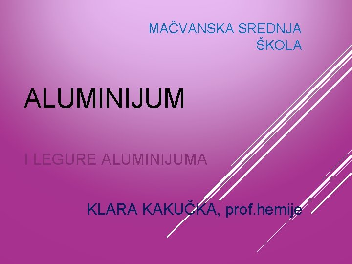 MAČVANSKA SREDNJA ŠKOLA ALUMINIJUM I LEGURE ALUMINIJUMA KLARA KAKUČKA, prof. hemije 