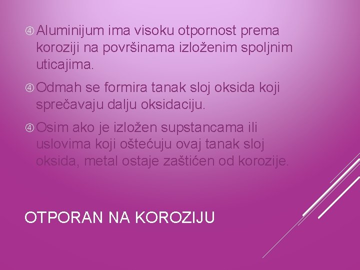  Aluminijum ima visoku otpornost prema koroziji na površinama izloženim spoljnim uticajima. Odmah se