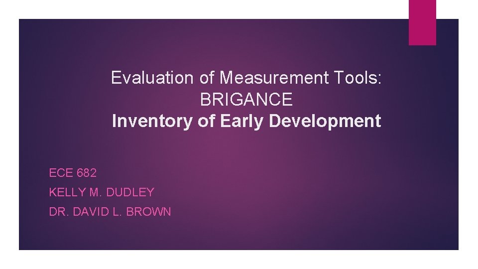 Evaluation of Measurement Tools: BRIGANCE Inventory of Early Development ECE 682 KELLY M. DUDLEY