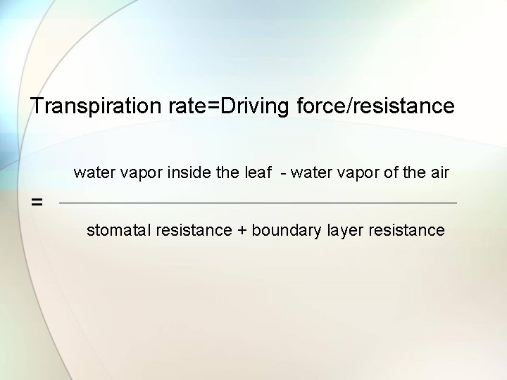 Transpiration rate=Driving force/resistance water vapor inside the leaf - water vapor of the air