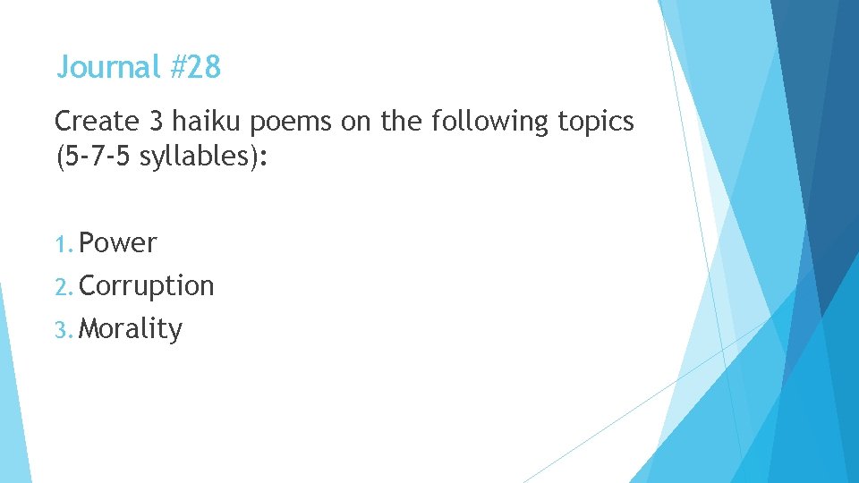 Journal #28 Create 3 haiku poems on the following topics (5 -7 -5 syllables):