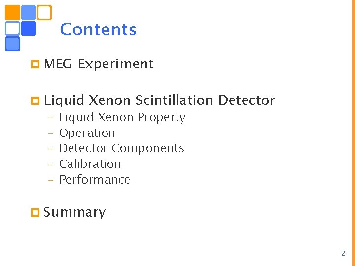 Contents p MEG Experiment p Liquid Xenon Scintillation – Liquid Xenon Property – Operation