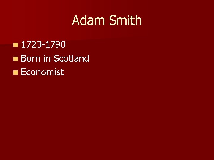 Adam Smith n 1723 -1790 n Born in Scotland n Economist 