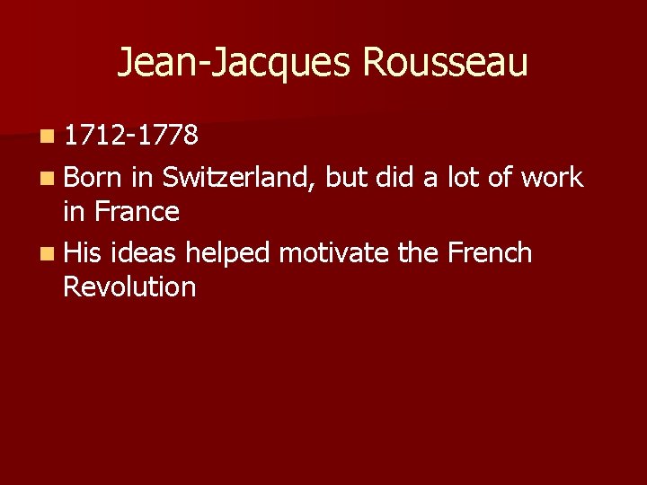 Jean-Jacques Rousseau n 1712 -1778 n Born in Switzerland, but did a lot of