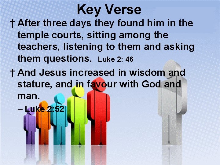 Key Verse † After three days they found him in the temple courts, sitting