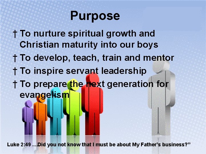 Purpose † To nurture spiritual growth and Christian maturity into our boys † To