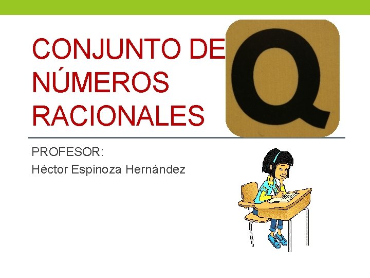 CONJUNTO DE NÚMEROS RACIONALES PROFESOR: Héctor Espinoza Hernández 