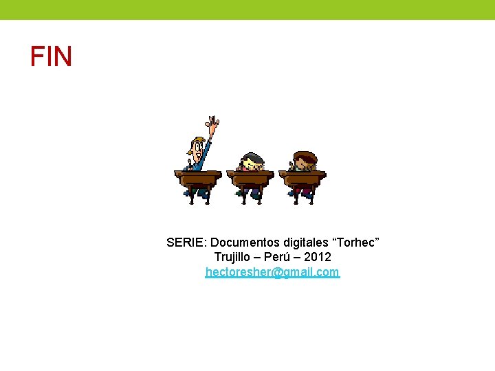 FIN SERIE: Documentos digitales “Torhec” Trujillo – Perú – 2012 hectoresher@gmail. com 