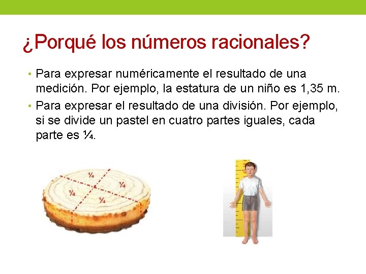¿Porqué los números racionales? • Para expresar numéricamente el resultado de una medición. Por