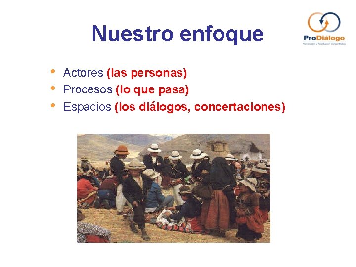 Nuestro enfoque • • • Actores (las personas) Procesos (lo que pasa) Espacios (los