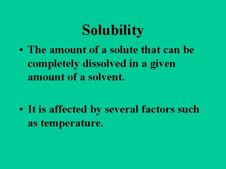 Solubility • The amount of a solute that can be completely dissolved in a