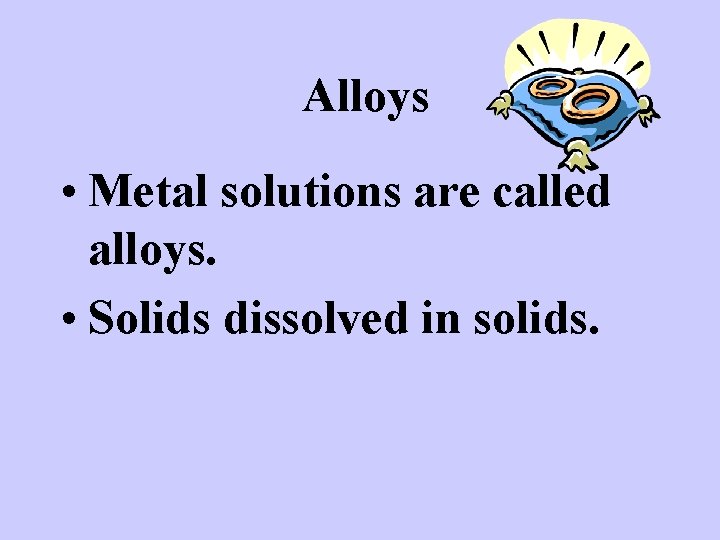 Alloys • Metal solutions are called alloys. • Solids dissolved in solids. 