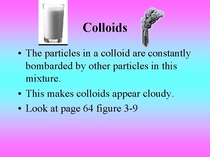 Colloids • The particles in a colloid are constantly bombarded by other particles in