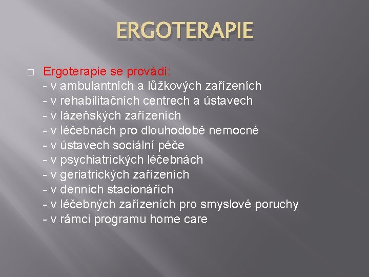 ERGOTERAPIE � Ergoterapie se provádí: - v ambulantních a lůžkových zařízeních - v rehabilitačních