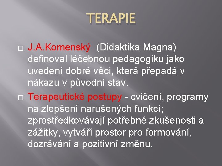 TERAPIE � � J. A. Komenský (Didaktika Magna) definoval léčebnou pedagogiku jako uvedení dobré