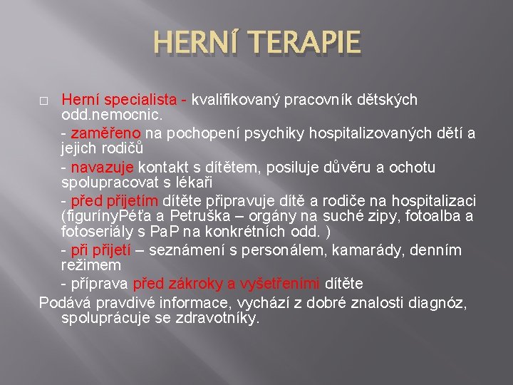 HERNÍ TERAPIE Herní specialista - kvalifikovaný pracovník dětských odd. nemocnic. - zaměřeno na pochopení