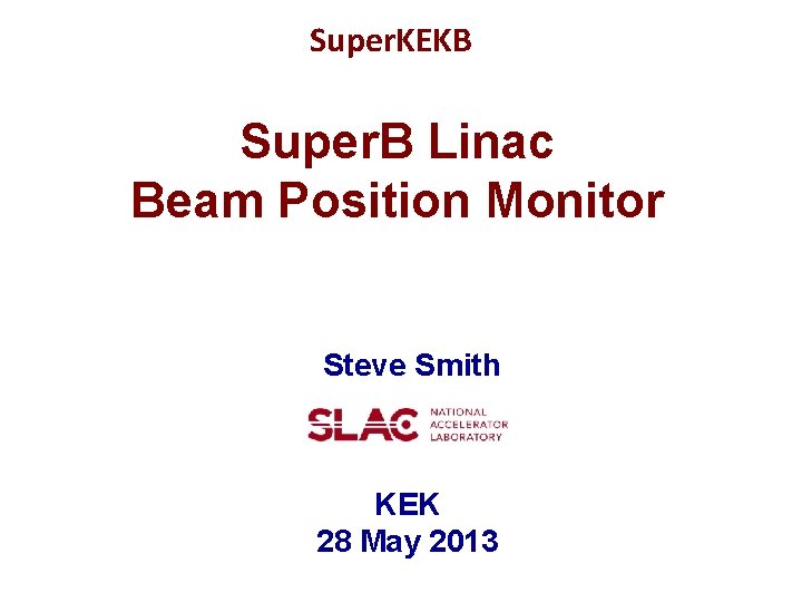 Super. KEKB Super. B Linac Beam Position Monitor Steve Smith KEK 28 May 2013