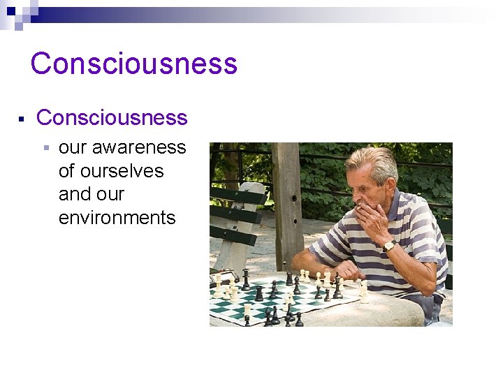 Consciousness § our awareness of ourselves and our environments 