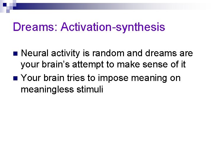Dreams: Activation-synthesis Neural activity is random and dreams are your brain’s attempt to make