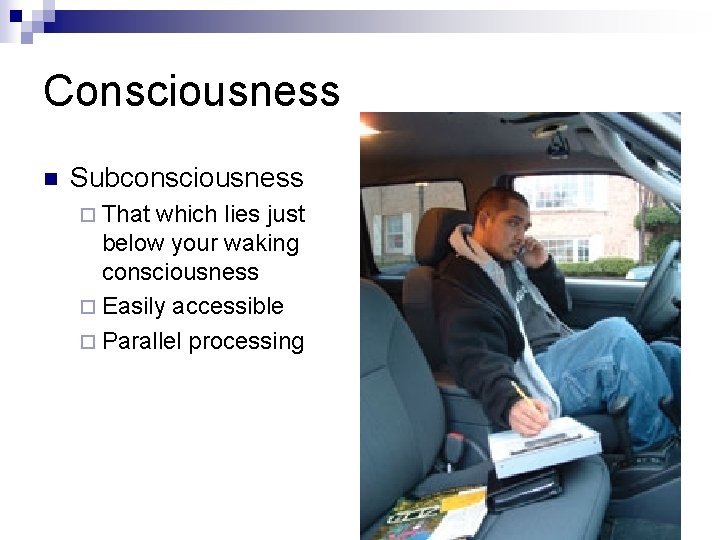 Consciousness n Subconsciousness ¨ That which lies just below your waking consciousness ¨ Easily
