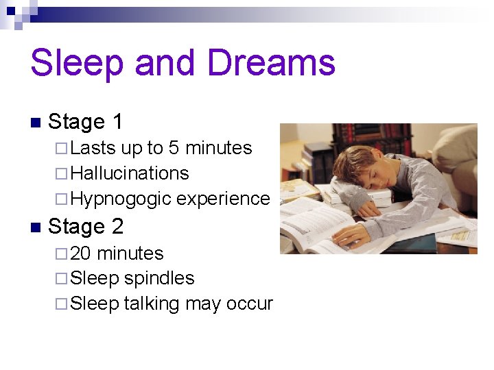 Sleep and Dreams n Stage 1 ¨ Lasts up to 5 minutes ¨ Hallucinations