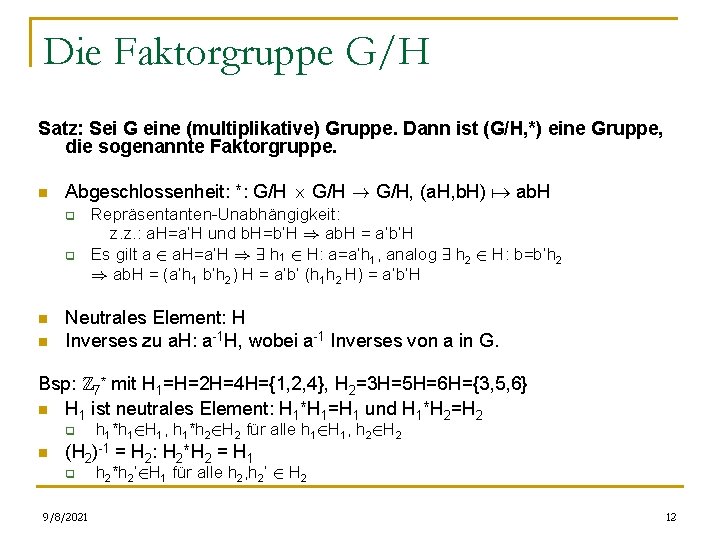 Die Faktorgruppe G/H Satz: Sei G eine (multiplikative) Gruppe. Dann ist (G/H, *) eine