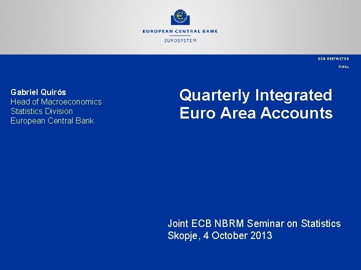ECB-RESTRICTED FINAL Gabriel Quirós Head of Macroeconomics Statistics Division European Central Bank Quarterly Integrated