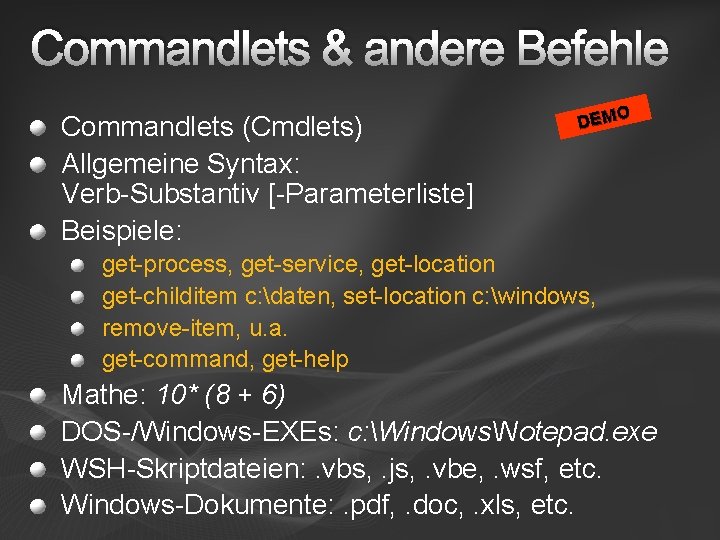 Commandlets & andere Befehle Commandlets (Cmdlets) Allgemeine Syntax: Verb-Substantiv [-Parameterliste] Beispiele: DEMO get-process, get-service,