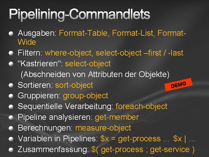 Pipelining-Commandlets Ausgaben: Format-Table, Format-List, Format. Wide Filtern: where-object, select-object –first / -last "Kastrieren": select-object