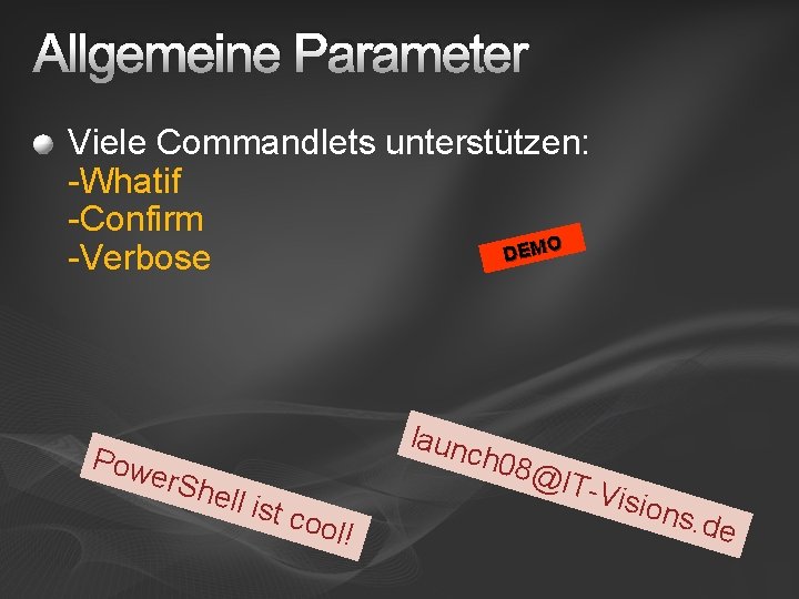 Allgemeine Parameter Viele Commandlets unterstützen: -Whatif -Confirm EMO D -Verbose Pow er. Sh ell