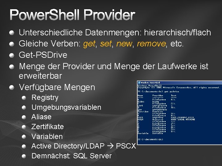 Power. Shell Provider Unterschiedliche Datenmengen: hierarchisch/flach Gleiche Verben: get, set, new, remove, etc. Get-PSDrive