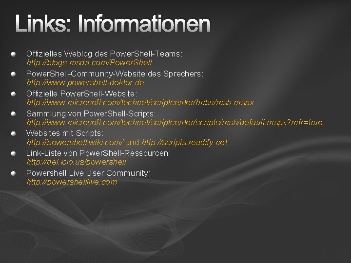 Links: Informationen Offizielles Weblog des Power. Shell-Teams: http: //blogs. msdn. com/Power. Shell-Community-Website des Sprechers: