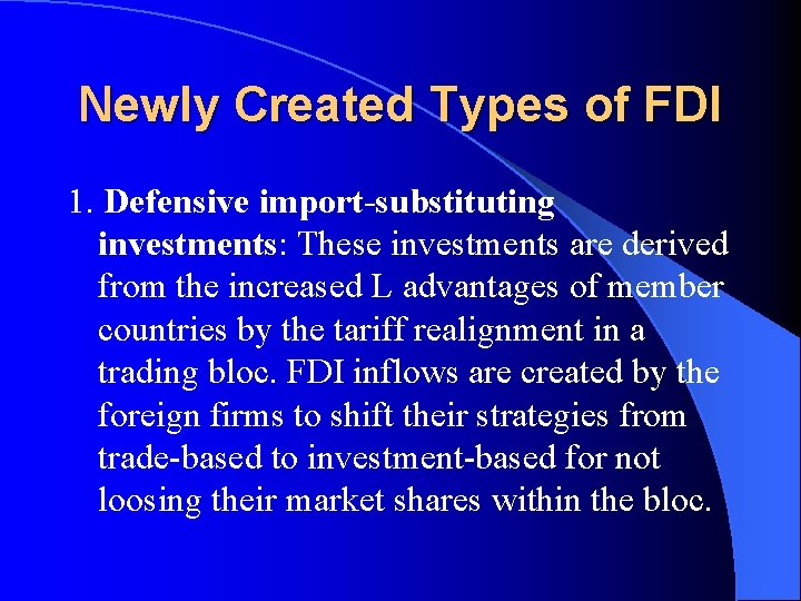 Newly Created Types of FDI 1. Defensive import-substituting investments: These investments are derived from