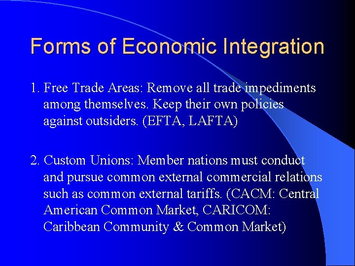 Forms of Economic Integration 1. Free Trade Areas: Remove all trade impediments among themselves.