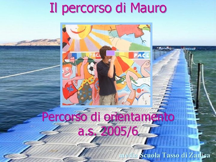 Il percorso di Mauro Percorso di orientamento a. s. 2005/6 media Scuola Tasso di