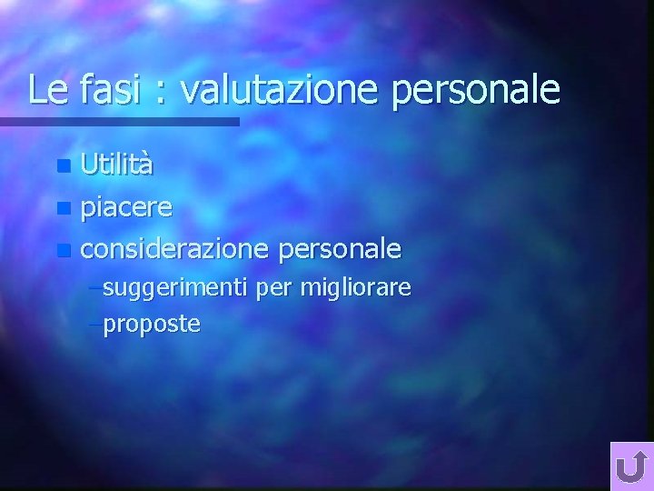 Le fasi : valutazione personale Utilità n piacere n considerazione personale n –suggerimenti per