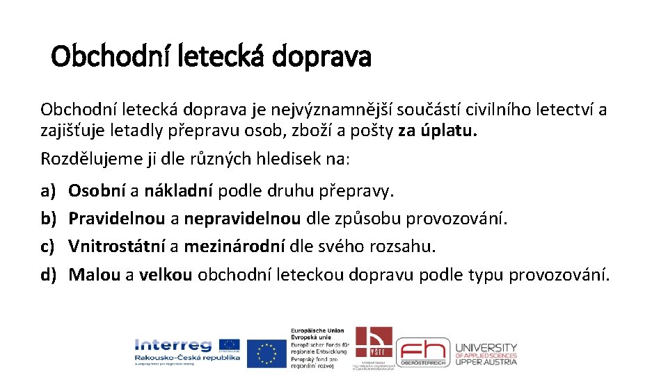 Obchodní letecká doprava je nejvýznamnější součástí civilního letectví a zajišťuje letadly přepravu osob, zboží