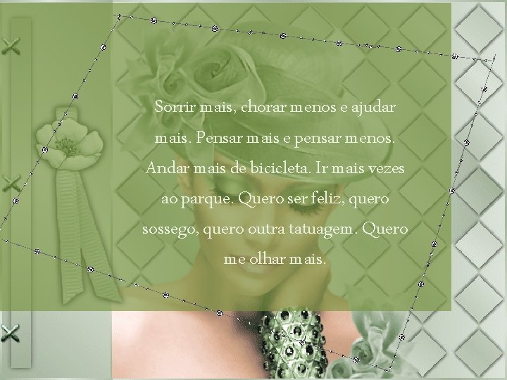 Sorrir mais, chorar menos e ajudar mais. Pensar mais e pensar menos. Andar mais