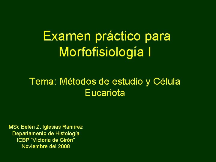 Examen práctico para Morfofisiología I Tema: Métodos de estudio y Célula Eucariota MSc Belén