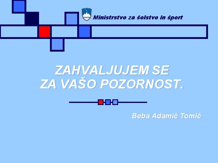 Ministrstvo za šolstvo in šport ZAHVALJUJEM SE ZA VAŠO POZORNOST. Beba Adamič Tomič 