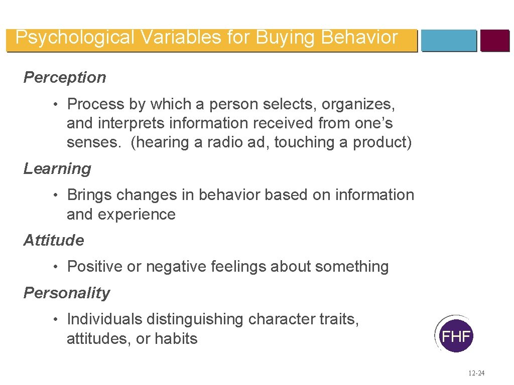 Psychological Variables for Buying Behavior Perception • Process by which a person selects, organizes,