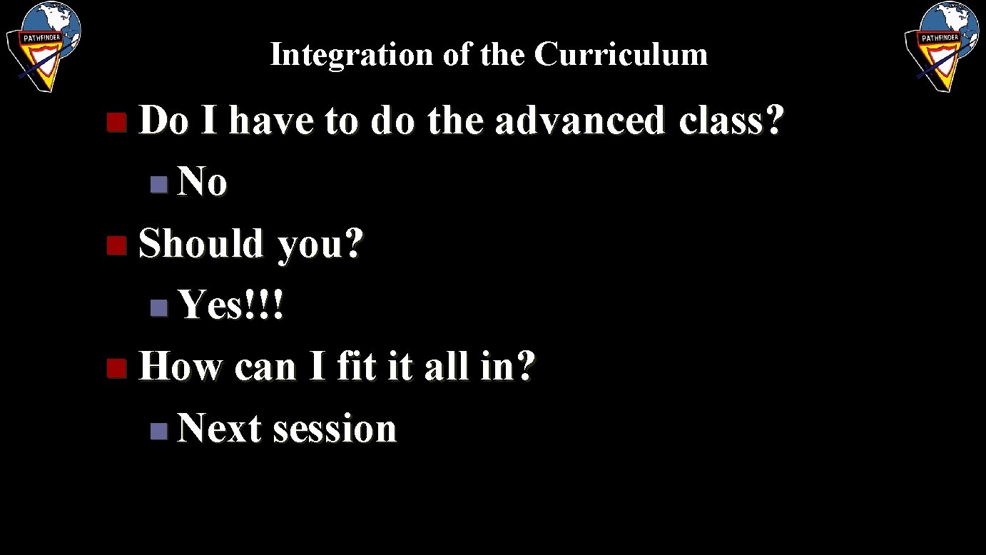 Integration of the Curriculum n Do I have to do the advanced class? n