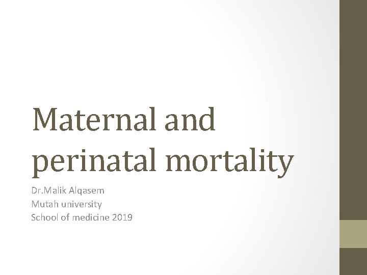 Maternal and perinatal mortality Dr. Malik Alqasem Mutah university School of medicine 2019 