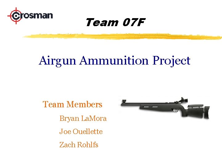 Team 07 F Airgun Ammunition Project Team Members Bryan La. Mora Joe Ouellette Zach