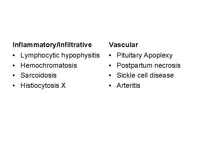Inflammatory/Infiltrative Vascular • • Lymphocytic hypophysitis Hemochromatosis Sarcoidosis Histiocytosis X Pituitary Apoplexy Postpartum necrosis