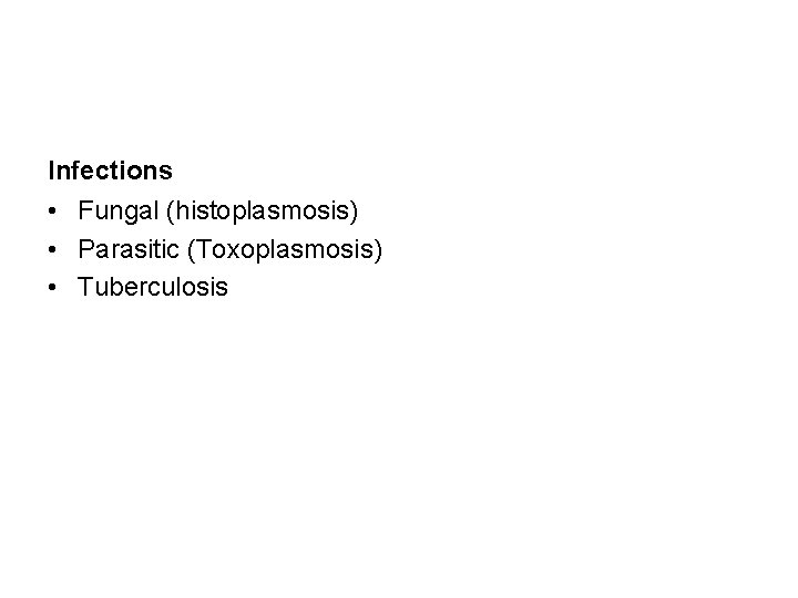 Infections • Fungal (histoplasmosis) • Parasitic (Toxoplasmosis) • Tuberculosis 